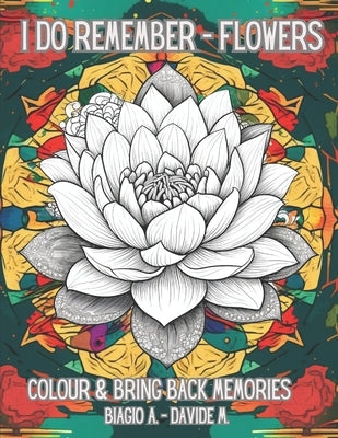 I Do Remember - Flowers: Dementia Colouring Activities by Montagnino, Davide