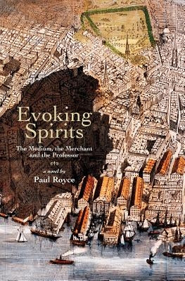 Evoking Spirits: The medium, the merchant & the professor by Royce, Paul
