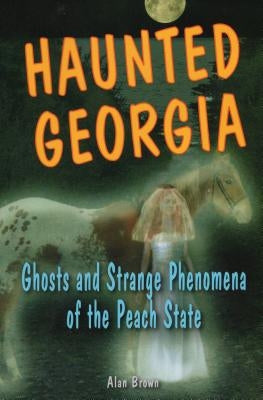 Haunted Georgia: Ghosts and Stpb by Brown, Alan