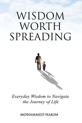Wisdom Worth Spreading: Everyday Wisdom to Navigate the Journey of Life by Hakim, Mohammed