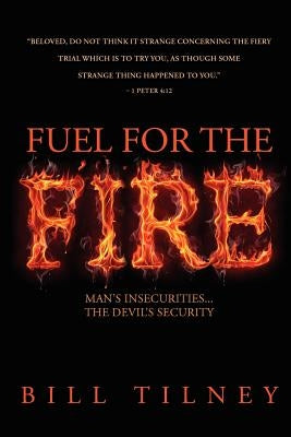 Fuel For The Fire: Man"s Insecurities...The Devil's Security by Tilney, Bill