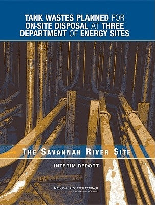 Tank Wastes Planned for On-Site Disposal at Three Department of Energy Sites: The Savannah River Site: Interim Report by National Research Council