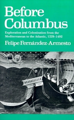 Before Columbus: Exploration and Colonisation from the Mediterranean to the Atlantic, 1229-1492 by Fernandez-Armesto, Felipe