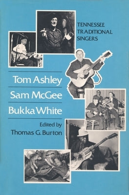 Tom Ashley Sam Tom Ashley, Sam McGee, Bukka White: Tennessee Traditional Singers by Burton, Thomas G.