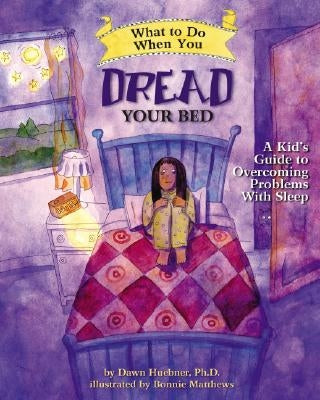 What to Do When You Dread Your Bed: A Kid's Guide to Overcoming Problems with Sleep by Huebner, Dawn