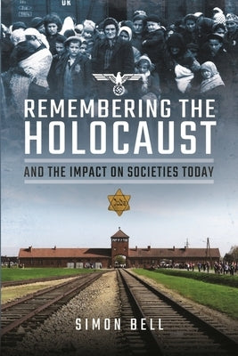 Remembering the Holocaust and the Impact on Societies Today by Bell, Simon
