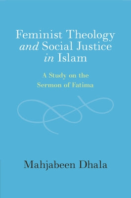 Feminist Theology and Social Justice in Islam: A Study on the Sermon of Fatima by Dhala, Mahjabeen