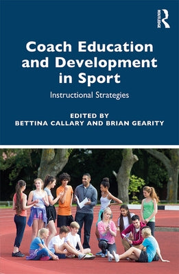 Coach Education and Development in Sport: Instructional Strategies by Callary, Bettina