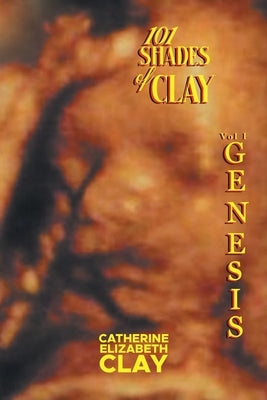 101 Shades of Clay: Vol I Genesis by Clay, Catherine Elizabeth