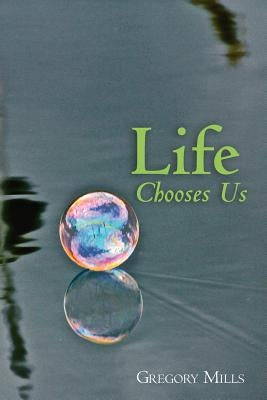 Life Chooses Us by Mills, Gregory