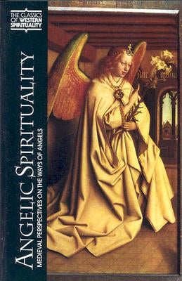 Angelic Spirituality: Medieval Perspectives on the Ways of Angels by Chase, Steven