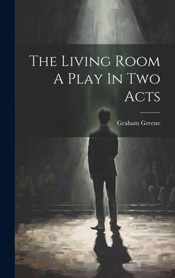 The Living Room A Play In Two Acts by Greene, Graham