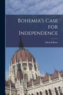 Bohemia's Case for Independence by Benes, Edvard