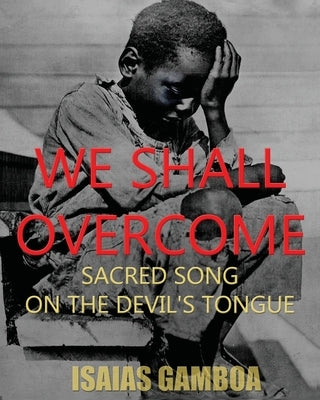 We Shall Overcome: Sacred Song on the Devil's Tongue: The Story of the most Influential song of the 20th Century, how it became "We Shall Overcome" an by Henry, Joanne
