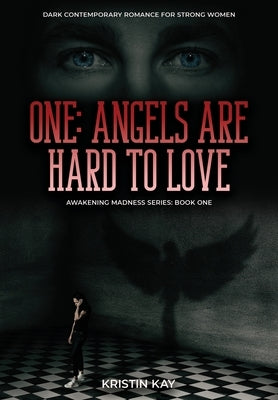 One: Angels Are Hard to Love: Dark Contemporary Romance for Strong Women by Kay, Kristin
