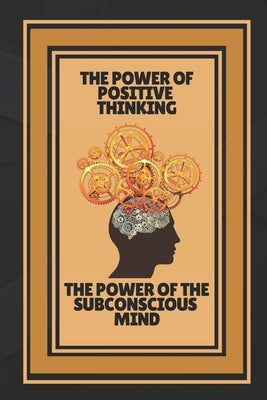 The Power of Positive Thinking-The Power of the Subconscious Mind: Open your mind to knowledge! by Libres, Mentes