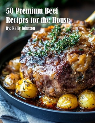 50 Premium Beef Recipes for the House by Johnson, Kelly