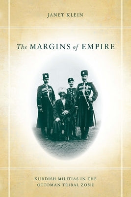 The Margins of Empire: Kurdish Militias in the Ottoman Tribal Zone by Klein, Janet