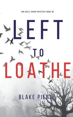 Left to Loathe (An Adele Sharp Mystery-Book Fourteen) by Pierce, Blake
