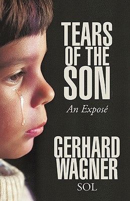 Tears of the Son: An Expose by Wagner, Gerhard