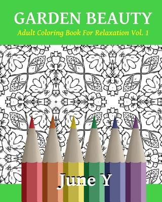 Garden Beauty: Adult Coloring Book for Relaxation by Y, June