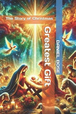 Greatest Gift: The Story of Christmas by Bose, Daniel