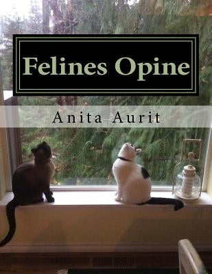 Felines Opine: God From A Feline Point of View (A Devotional for Cat Lovers) by Aurit, Anita Ellen
