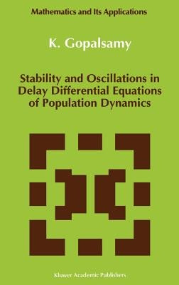Stability and Oscillations in Delay Differential Equations of Population Dynamics by Gopalsamy, K.