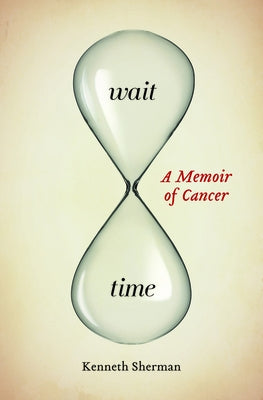 Wait Time: A Memoir of Cancer by Sherman, Kenneth