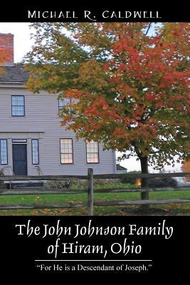 The John Johnson Family of Hiram, Ohio: For He is a Descendant of Joseph. by Caldwell, Michael R.