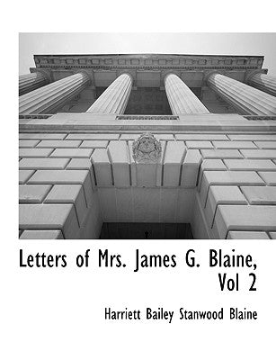 Letters of Mrs. James G. Blaine, Vol 2 by Blaine, Harriett Bailey Stanwood