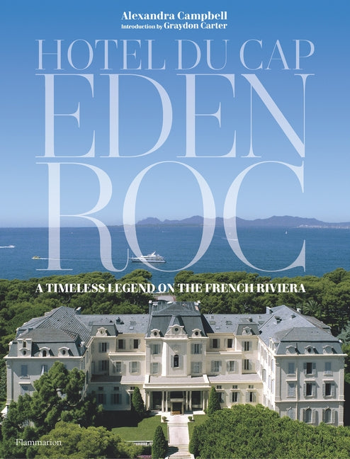 Hotel Du Cap-Eden-Roc: A Timeless Legend on the French Riviera by Campbell, Alexandra