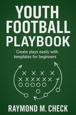 Youth Football Playbook: Create plays easily with templates for beginner by Check, Raymond M.