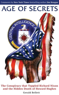 Age of Secrets: The Conspiracy that Toppled Richard Nixon and the Hidden Death of Howard Hughes by Bellett, Gerald