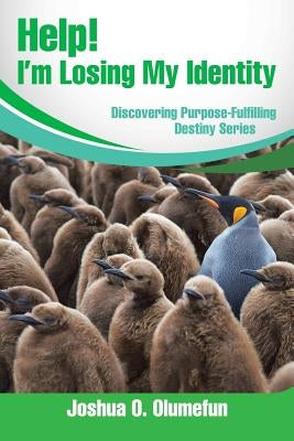 Help! I'm Losing My Identity: Discovering Purpose-Fulfilling Destiny Series by Olumefun, Joshua O.