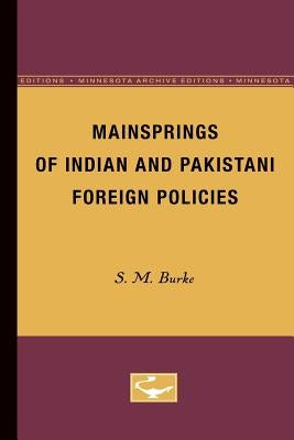 Mainsprings of Indian and Pakistani Foreign Policies by Burke, S. M.