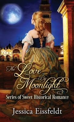 Love By Moonlight: A Boxed Set: (The Love By Moonlight Series of Sweet Historical Romance Book 3) by Eissfeldt, Jessica