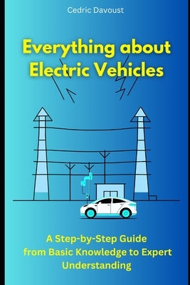 Everything about Electric Vehicles: A Step-by-Step Guide from Basic Knowledge to Expert Understanding by Davoust, Cedric