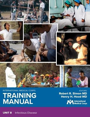 International Medical Corps Training Manual: Unit 8: Infectious Disease by Simon, Robert R.