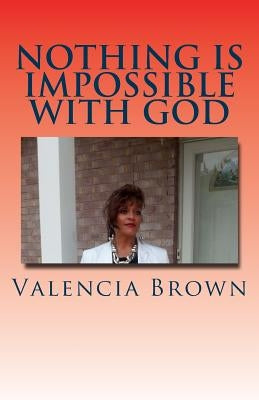 Nothing Is Impossible WIth God by Brown, Valencia