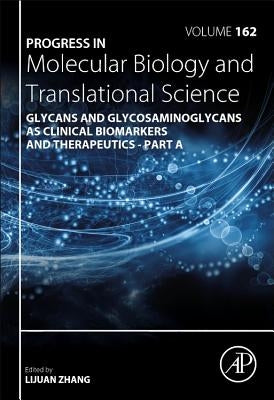 Progress in Molecular Biology and Translational Science: Glycans and Glycosaminoglycans as Clinical Biomarkers and Therapeutics - Part a Volume 162 by Zhang, Lijuan