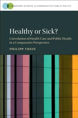 Healthy or Sick?: Coevolution of Health Care and Public Health in a Comparative Perspective by Trein, Philipp