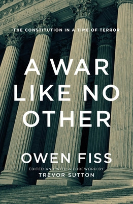 A War Like No Other: The Constitution in a Time of Terror by Fiss, Owen