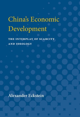 China's Economic Development: The Interplay of Scarcity and Ideology by Eckstein, Alexander