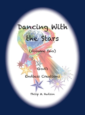 Dancing With the Stars: Volume Two - God's Endless Creations by Hudson, Philip M.