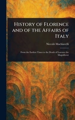 History of Florence and of the Affairs of Italy by Machiavelli, Niccolò