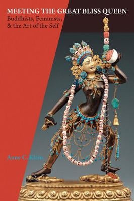 Meeting the Great Bliss Queen: Buddhists, Feminists, and the Art of the Self by Klein, Anne Carolyn