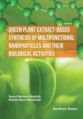 Green Plant Extract-Based Synthesis of Multifunctional Nanoparticles and their Biological Activities by Garshasbi, Hamid Reza