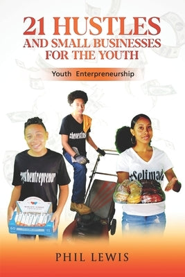 21 Hustles and Small Businesses for the Youth: Youth Entrepreneurship by Johnson, Phillip L.