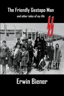 The Friendly Gestapo Man: and other tales of my life by Biener, Erwin